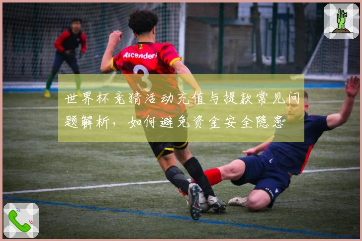 世界杯竞猜活动充值与提款常见问题解析，如何避免资金安全隐患